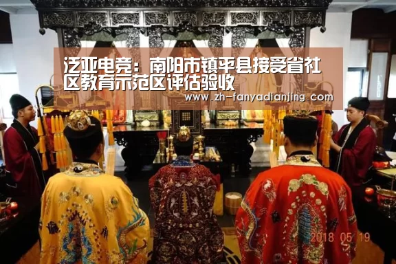 泛亚电竞:南阳市镇平县接受省社区教育示范区评估验收(图1) 泛亚电竞