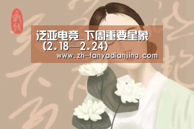 泛亚电竞_下周重要星象(2.18—2.24)(图4) 泛亚电竞